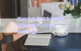 周口市中开城市开发建设债权资产2025政府债定融