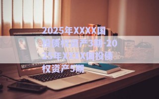 2025年XXXX国投债权资产3期-2025年XXXX国投债权资产5期