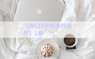 【邹CZF控股债权资产】1期
