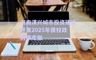 河南淇兴城市投资建设开发2025年债权政府债定融