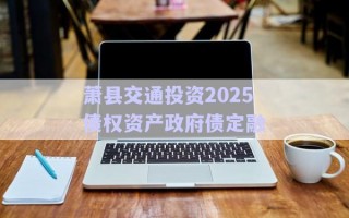 萧县交通投资2025债权资产政府债定融