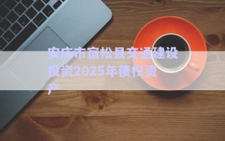 安庆市宿松县交通建设投资2025年债权资产