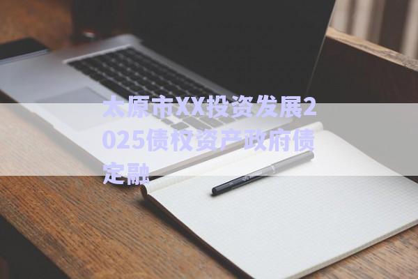 太原市XX投资发展2025债权资产政府债定融-第1张图片-政信固收网