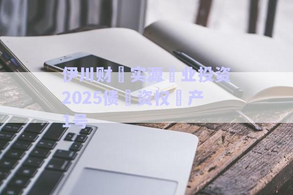 伊川财‮实源‬业投资2025债‮资权‬产1号-第1张图片-政信固收网