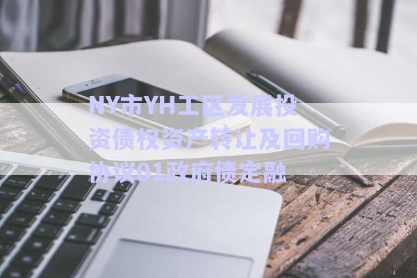 NY市YH工区发展投资债权资产转让及回购协议01政府债定融-第1张图片-政信固收网