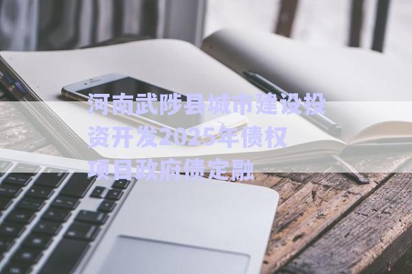 河南武陟县城市建设投资开发2025年债权项目政府债定融-第1张图片-政信固收网