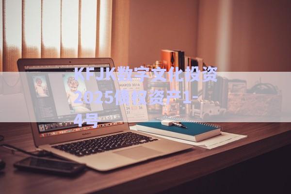 KFJK数字文化投资2025债权资产1-4号-第1张图片-政信固收网