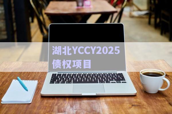 湖北YCCY2025债权项目-第1张图片-政信固收网 湖北YCCY2025债权项目-第1张图片-政信固收网